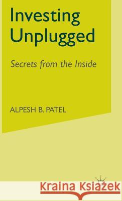Investing Unplugged: Secrets from the Inside Patel, A. 9781403946201 Palgrave MacMillan