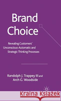 Brand Choice: Revealing Customers' Unconscious-Automatic and Strategic Thinking Processes Trappey, Randolph J. 9781403946416 Palgrave MacMillan