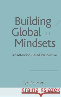 Building Global Mindsets: An Attention-Based Perspective Bouquet, C. 9781403946485 Palgrave MacMillan