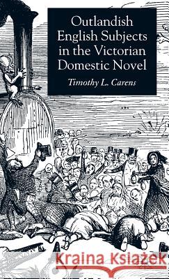 Outlandish English Subjects in the Victorian Domestic Novel Timothy L. Carens 9781403946508 Palgrave MacMillan