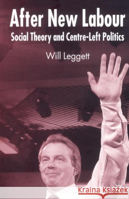 After New Labour: Social Theory and Centre-Left Politics Leggett, W. 9781403946591 Palgrave MacMillan