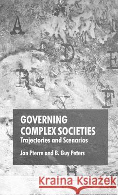 Governing Complex Societies: Trajectories and Scenarios Pierre, J. 9781403946607 Palgrave MacMillan