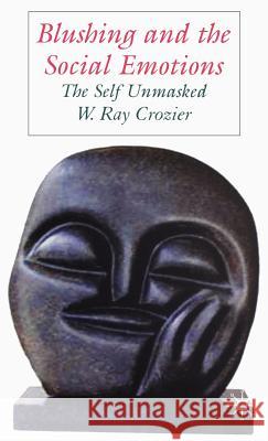 Blushing and the Social Emotions: The Self Unmasked Crozier, W. 9781403946751 Palgrave MacMillan
