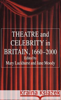 Theatre and Celebrity in Britain 1660-2000 Mary Luckhurst Jane Moody 9781403946829 Palgrave MacMillan