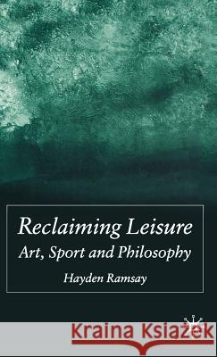 Reclaiming Leisure: Art, Sport and Philosophy Ramsay, H. 9781403947031 Palgrave MacMillan