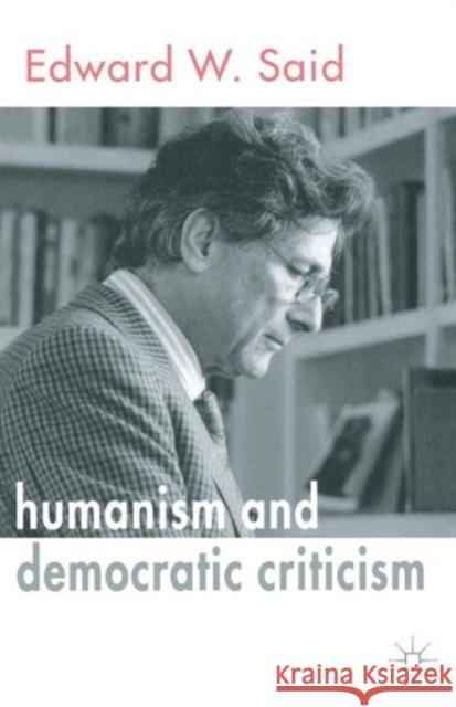 Humanism and Democratic Criticism Edward W Said 9781403947109 0