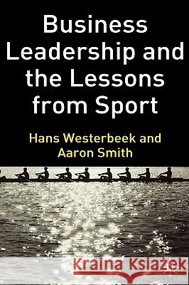 Business Leadership and the Lessons from Sport Hans Westerbeek Aaron Smith 9781403947161 Palgrave MacMillan