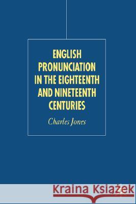 English Pronunciation in the Eighteenth and Nineteenth Centuries Charles Jones 9781403947239