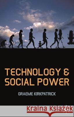 Technology and Social Power Graeme Kirkpatrick 9781403947284 Palgrave MacMillan