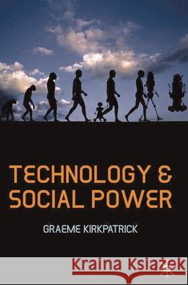 Technology and Social Power Graeme Kirkpatrick 9781403947307 Bloomsbury Publishing PLC