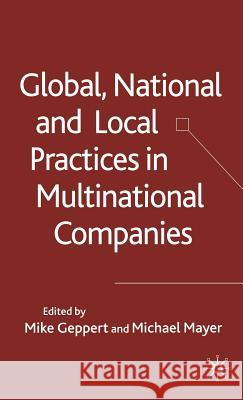 Global, National and Local Practices in Multinational Companies Mike Geppert Michael Mayer 9781403947642