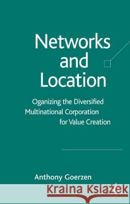 Networks and Location: Organizing the Diversified Multinational Corporation for Value Creation Goerzen, A. 9781403947666 Palgrave MacMillan