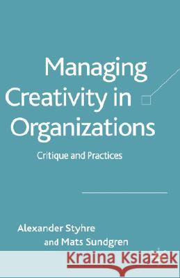 Managing Creativity in Organizations: Critique and Practices Styhre, A. 9781403947680 Palgrave MacMillan