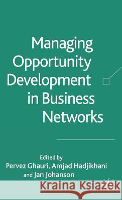 Managing Opportunity Development in Business Networks Pervez Ghauri Amjad Hadjikhani Jan Johanson 9781403947697