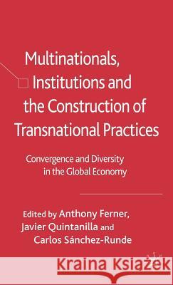 Multinationals, Institutions and the Construction of Transnational Practices: Convergence and Diversity in the Global Economy Ferner, Anthony 9781403947710 Palgrave MacMillan