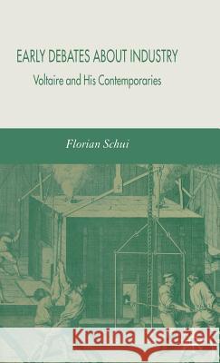 Early Debates about Industry: Voltaire and His Contemporaries Schui, F. 9781403947994 Palgrave MacMillan