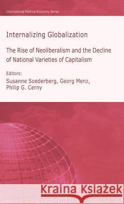 Internalizing Globalization: The Rise of Neoliberalism and the Decline of National Varieties of Capitalism Soederberg, Susanne 9781403948038 Palgrave MacMillan