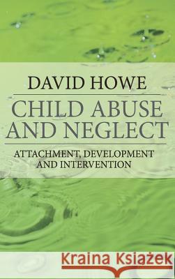 Child Abuse and Neglect: Attachment, Development and Intervention Howe, David 9781403948250 Palgrave MacMillan