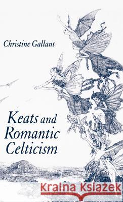 Keats and Romantic Celticism Christine Gallant 9781403948519 Palgrave MacMillan