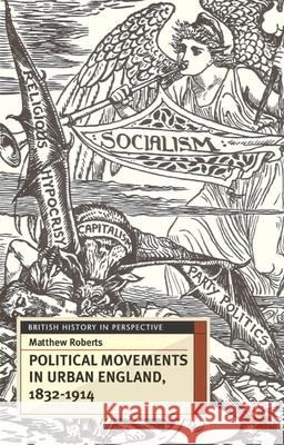 Political Movements in Urban England, 1832-1914 Matthew Roberts Jeremy Black 9781403949110 Palgrave MacMillan
