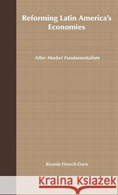 Reforming Latin America's Economies: After Market Fundamentalism Ffrench-Davis, Ricardo 9781403949455 Palgrave MacMillan