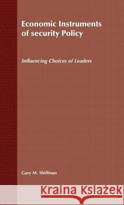 Economic Instruments of Security Policy: Influencing Choices of Leaders Shiffman, G. 9781403949530