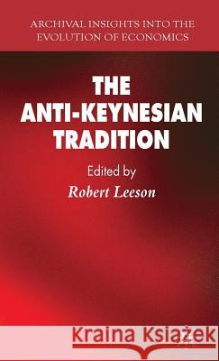 The Anti-Keynesian Tradition Robert Leeson Robert Leeson 9781403949592 Palgrave MacMillan