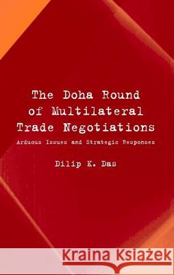 The Doha Round of Multilateral Trade Negotiations: Arduous Issues and Strategic Responses Das, D. 9781403949653 Palgrave MacMillan