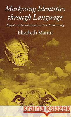Marketing Identities Through Language: English and Global Imagery in French Advertising Martin, E. 9781403949844 Palgrave MacMillan