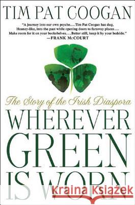 Wherever Green Is Worn: The Story of the Irish Diaspora Tim Pat Coogan 9781403960146 Palgrave MacMillan