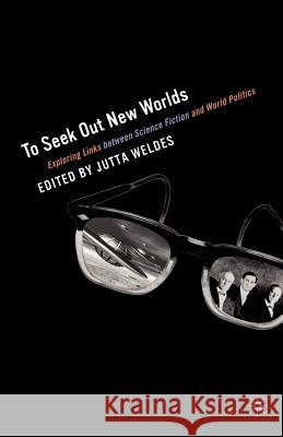 To Seek Out New Worlds: Science Fiction and World Politics Weldes, J. 9781403960580 Palgrave MacMillan