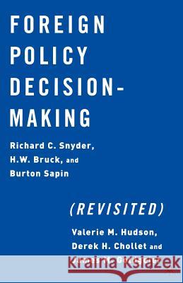 Foreign Policy Decision-Making (Revisited) Richard C. Snyder H. W. Bruck Burton Sapin 9781403960764