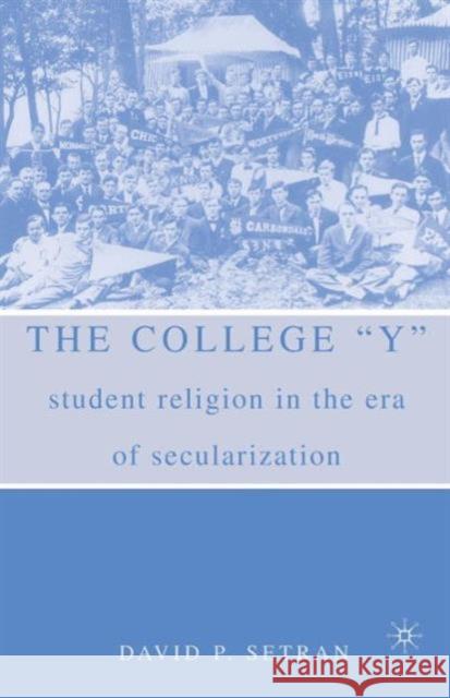 The College Y: Student Religion in the Era of Secularization Setran, D. 9781403961259 Palgrave MacMillan