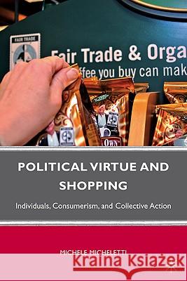 Political Virtue and Shopping: Individuals, Consumerism, and Collective Action Micheletti, M. 9781403961334 Palgrave MacMillan