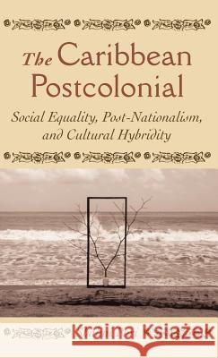 The Caribbean Postcolonial: Social Equality, Post/Nationalism, and Cultural Hybridity Puri, Shalini 9781403961815 0