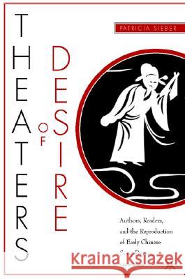 Theaters of Desire: Authors, Readers, and the Reproduction of Early Chinese Song-Drama, 1300-2000 Patricia Sieber 9781403961945 Palgrave MacMillan