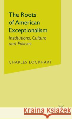 The Roots of American Exceptionalism: Institutions, Culture and Policies Lockhart, C. 9781403961952 Palgrave MacMillan