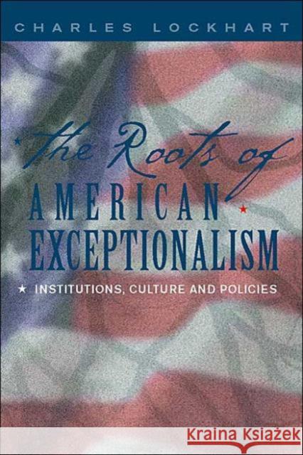 The Roots of American Exceptionalism: Institutions, Culture and Policies Lockhart, C. 9781403961969 Palgrave MacMillan