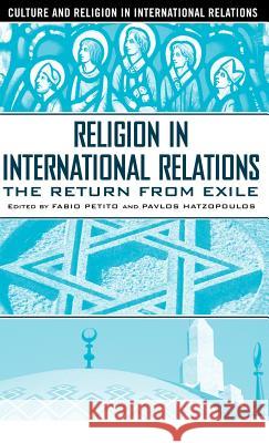 Religion in International Relations: The Return from Exile Petito, F. 9781403962065 Palgrave MacMillan