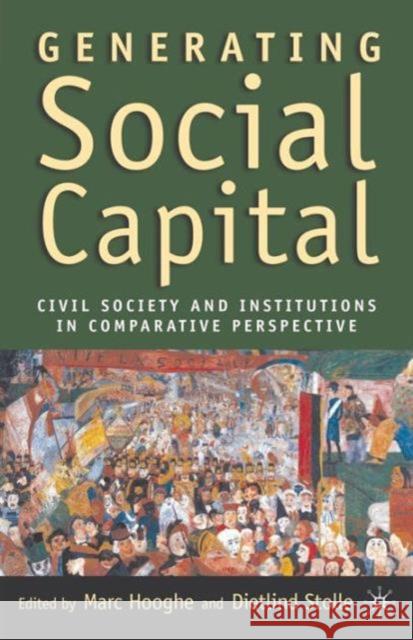 Generating Social Capital: Civil Society and Institutions in Comparative Perspective Hooghe, M. 9781403962201 Palgrave MacMillan