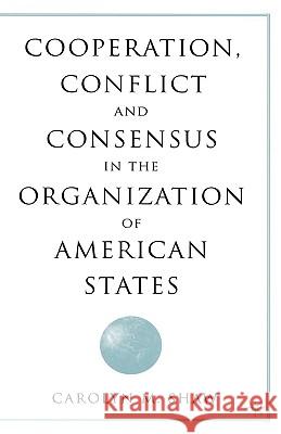 Cooperation, Conflict and Consensus in the Organization of American States Carolyn M. Shaw 9781403962218 Palgrave MacMillan
