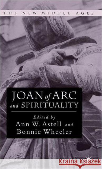 Joan of Arc and Spirituality Ann Astell Ann Astell Bonnie Wheeler 9781403962225