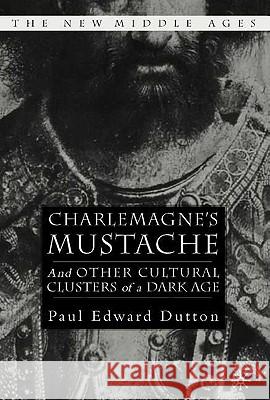 Charlemagne's Mustache: And Other Cultural Clusters of a Dark Age Dutton, P. 9781403962232 Palgrave MacMillan