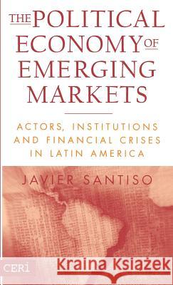 The Political Economy of Emerging Markets: Actors, Institutions and Financial Crises in Latin America Santiso, J. 9781403962324 Palgrave MacMillan