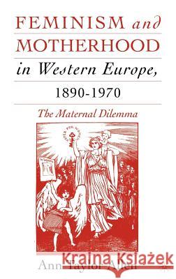 Feminism and Motherhood in Western Europe, 1890-1970: The Maternal Dilemma Allen, A. 9781403962362 Palgrave MacMillan