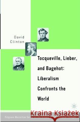 Tocqueville, Lieber, and Bagehot: Liberalism Confronts the World Clinton, D. 9781403962478 Palgrave MacMillan