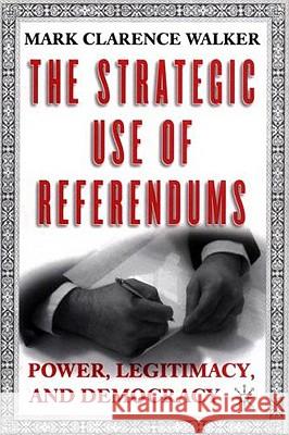The Strategic Use of Referendums: Power, Legitimacy, and Democracy Walker, M. 9781403962638 Palgrave MacMillan