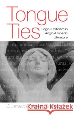Tongue Ties: Logo-Eroticism in Anglo-Hispanic Literature Firmat, G. 9781403962898 Palgrave MacMillan