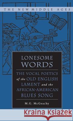 Lonesome Words: The Vocal Poetics of the Old English Lament and the African-American Blues Song McGeachy, M. 9781403962911