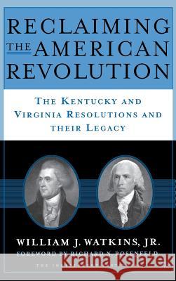 Reclaiming the American Revolution: The Kentucky and Virgina Resolutions and Their Legacy Watkins, W. 9781403963031 Palgrave MacMillan